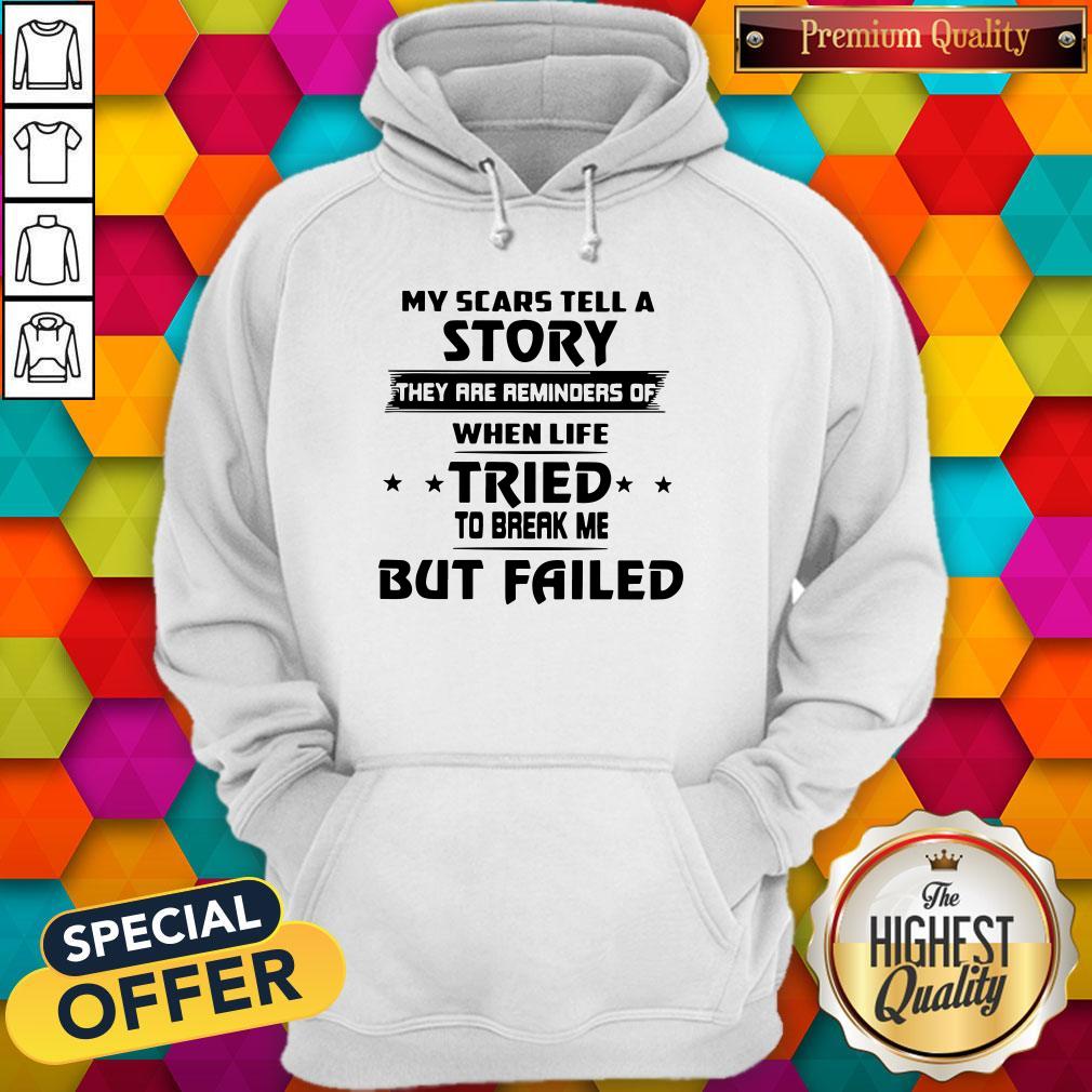 Funny My Scars Tell A Story They Are Reminders Of When Life Tried To Break Me But Failed Shirt - Image 5