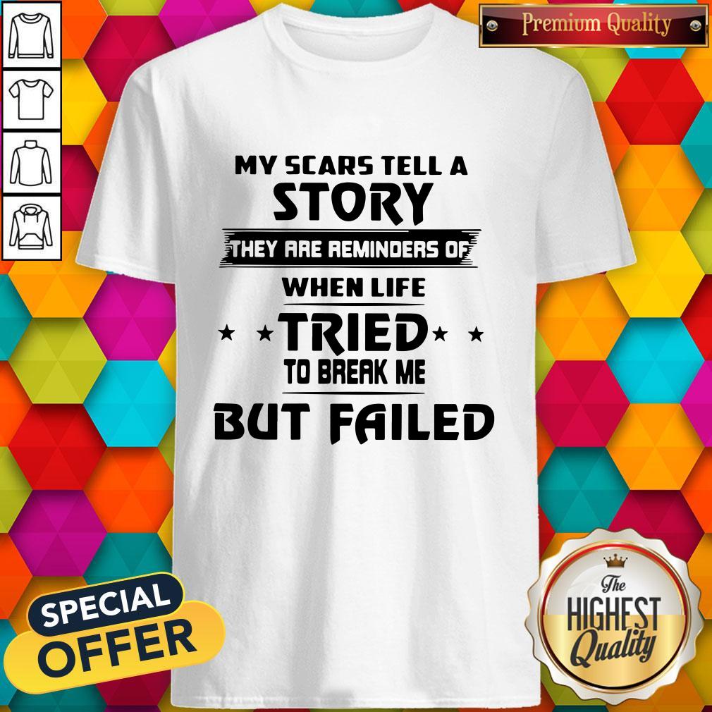 Funny My Scars Tell A Story They Are Reminders Of When Life Tried To Break Me But Failed Shirt