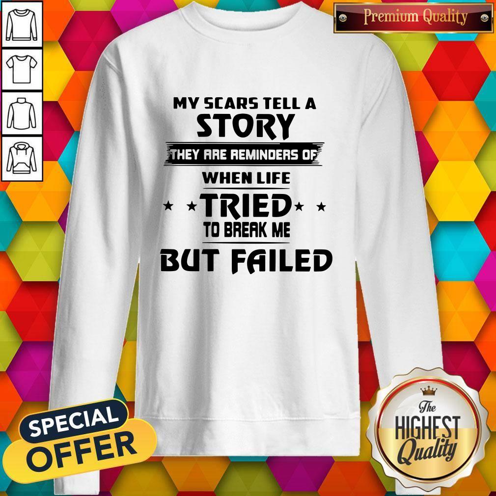 Funny My Scars Tell A Story They Are Reminders Of When Life Tried To Break Me But Failed Shirt - Image 4