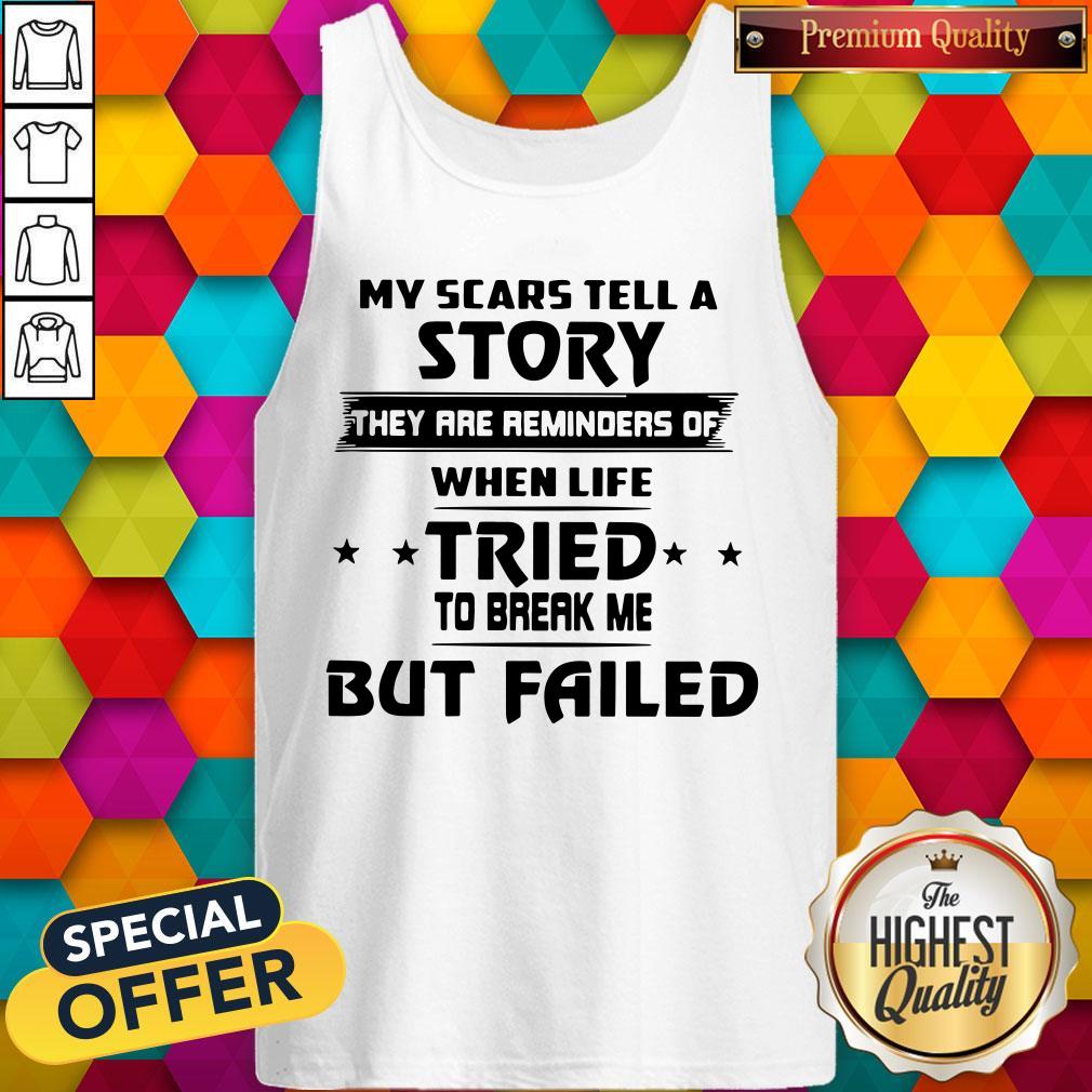 Funny My Scars Tell A Story They Are Reminders Of When Life Tried To Break Me But Failed Shirt - Image 3