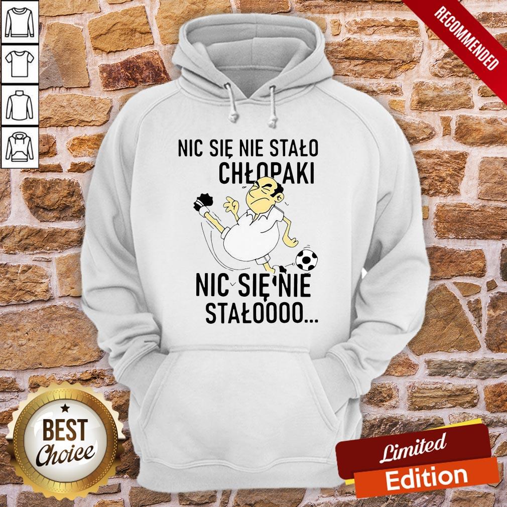Funny Nic Sie Nie Stalo Chlopaki Nic Sie Nie Stalooo Shirt - Image 5