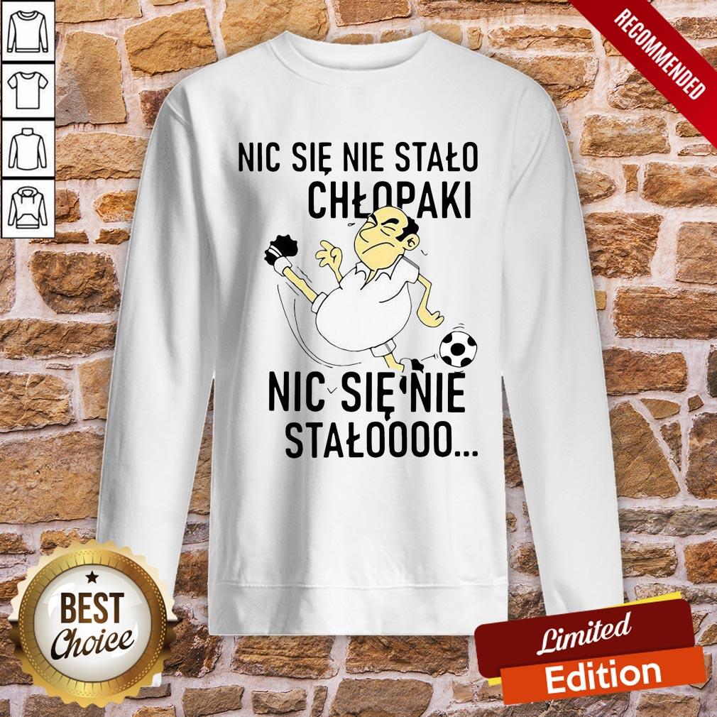Funny Nic Sie Nie Stalo Chlopaki Nic Sie Nie Stalooo Shirt - Image 4