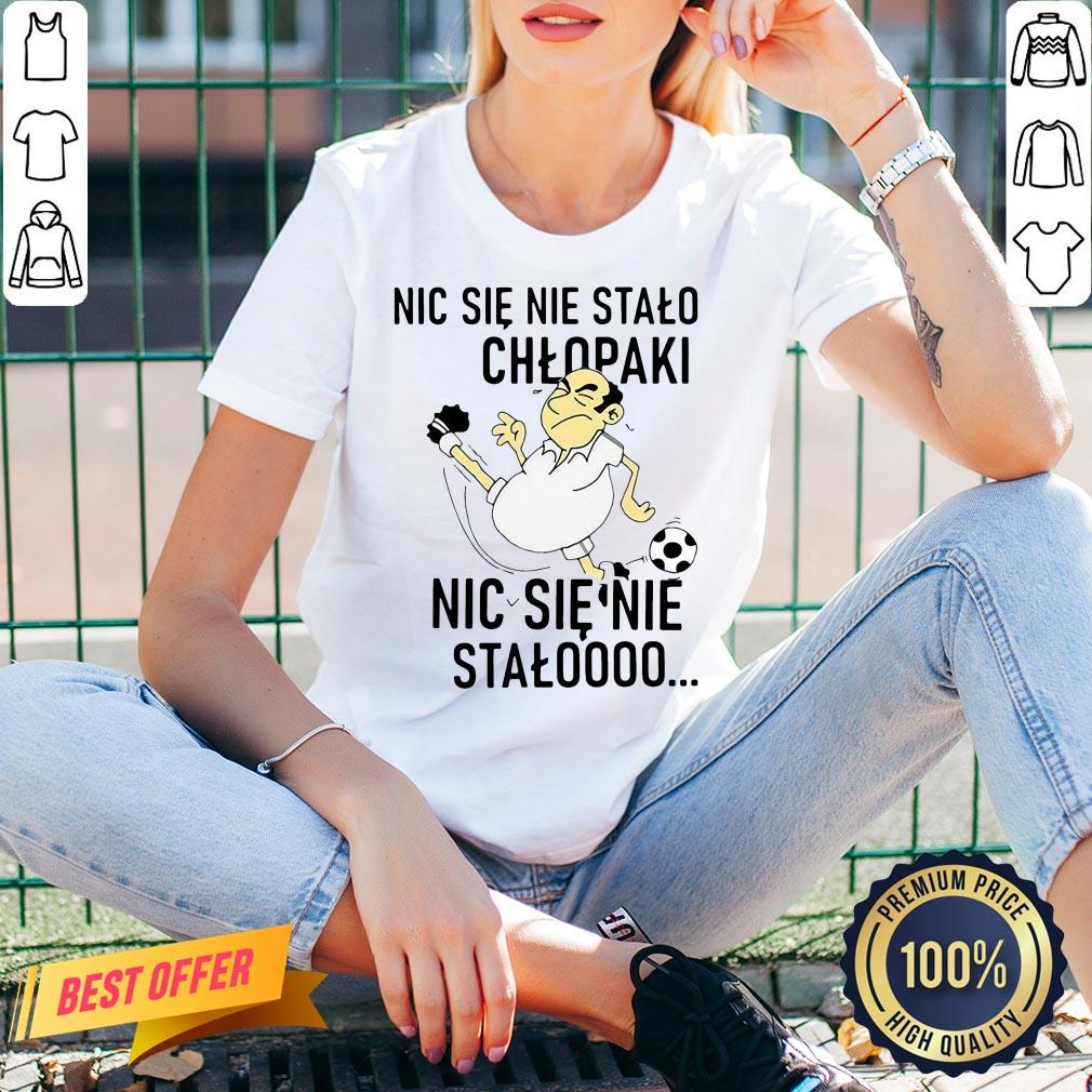 Funny Nic Sie Nie Stalo Chlopaki Nic Sie Nie Stalooo Shirt - Image 2