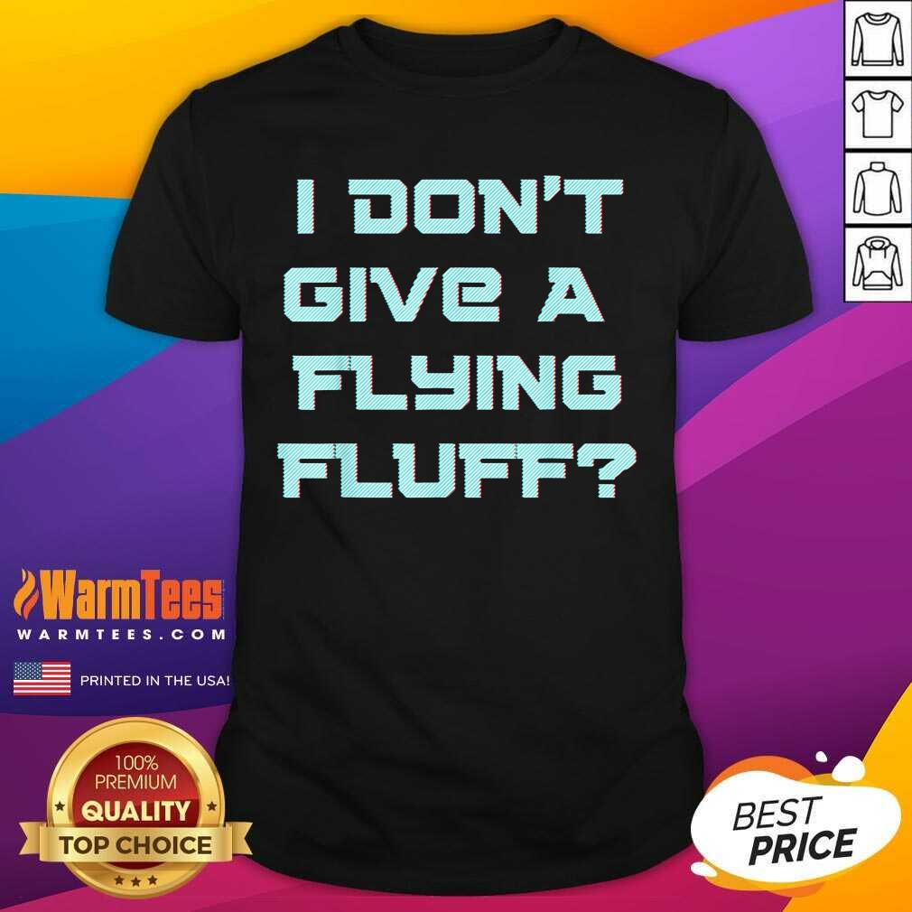 Funny No Fluffs Given Cute Fluffy Idga Flying Fluff Joke Fun Shirt