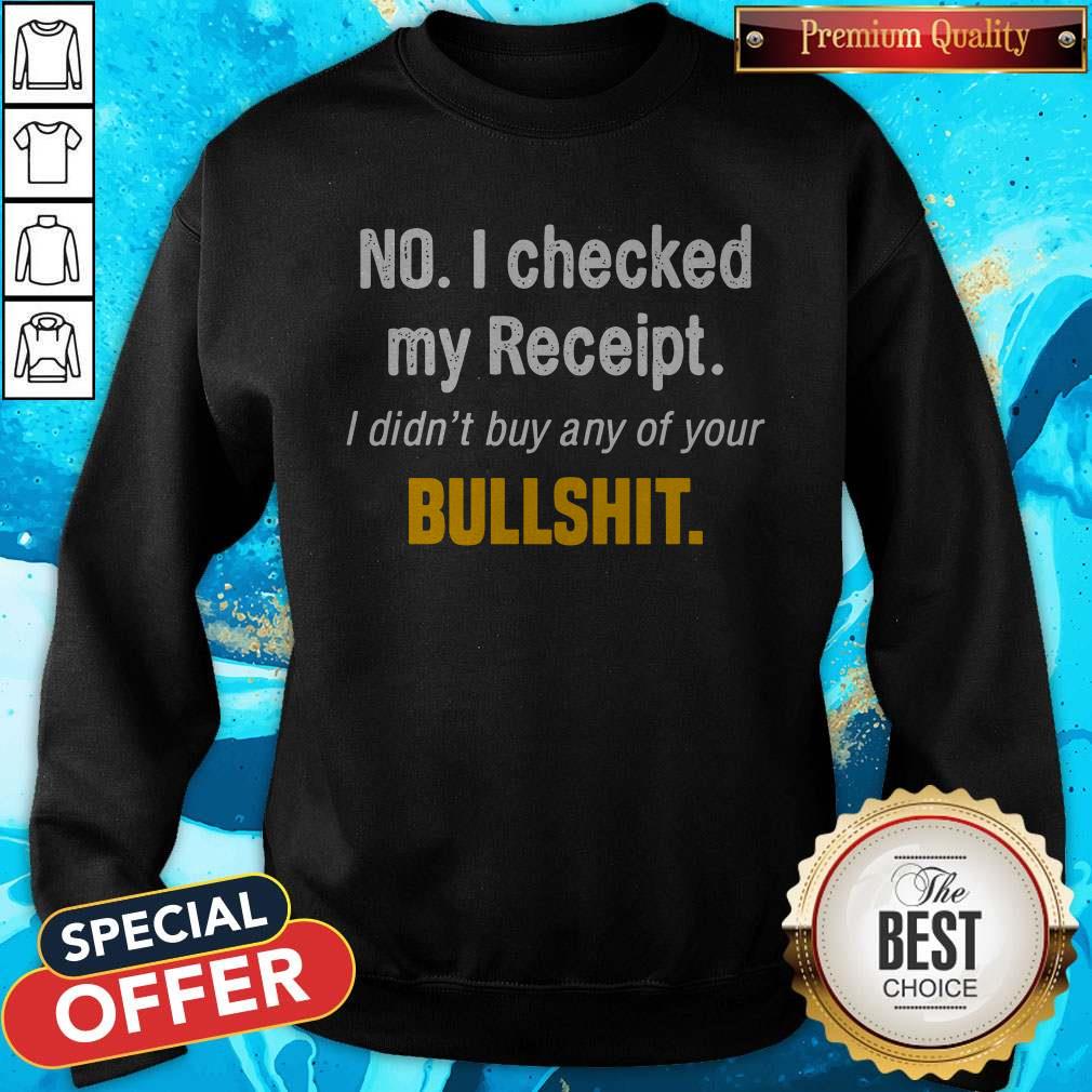 Funny No I Checked My Receipt I Didn't Buy Any Of Your Bullshirt Shirt - Image 4