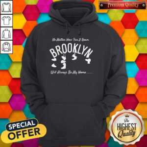 Alternative view of Funny No Matter How Far I Roam Brooklyn Will Always Be My Home Shirt