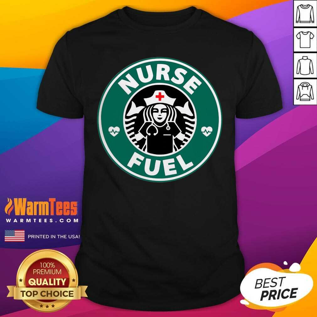 Funny Nurse Fuel Starbuck Coffee Shirt