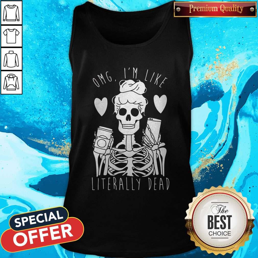 Funny Omg I’m Like Literally Dead Shirt - Image 4