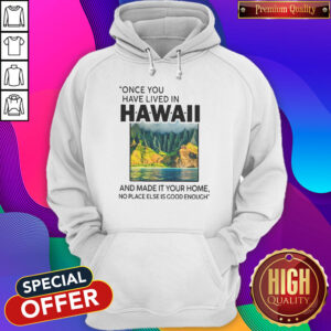 Alternative view of Funny Once You Have Lived In Hawaii And Made It Your Home No Place Else Is Good Enough Shirt