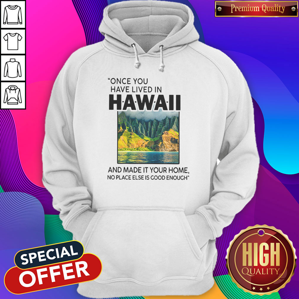Funny Once You Have Lived In Hawaii And Made It Your Home No Place Else Is Good Enough Shirt - Image 2
