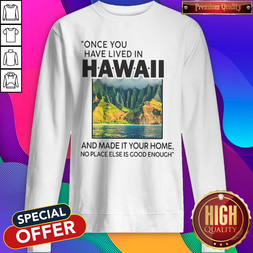 Funny Once You Have Lived In Hawaii And Made It Your Home No Place Else Is Good Enough Shirt - Image 5