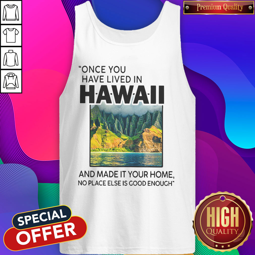 Funny Once You Have Lived In Hawaii And Made It Your Home No Place Else Is Good Enough Shirt - Image 4