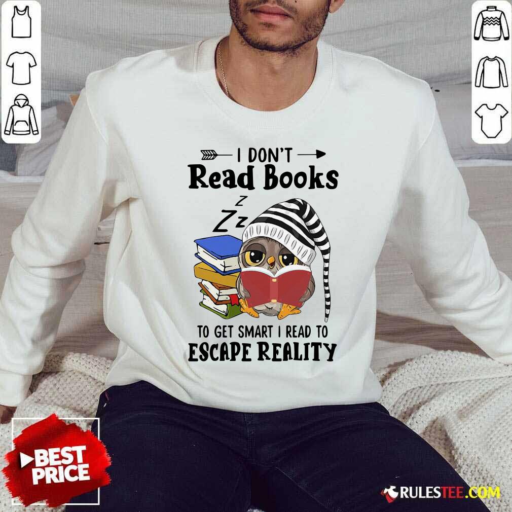 Funny Owl I Dont Read Books To Get Smart I Read To Escape Reality Shirt - Image 5