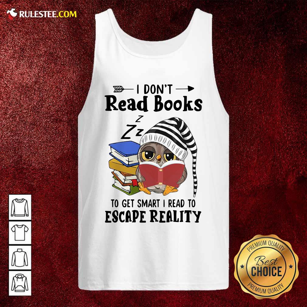 Funny Owl I Dont Read Books To Get Smart I Read To Escape Reality Shirt - Image 4
