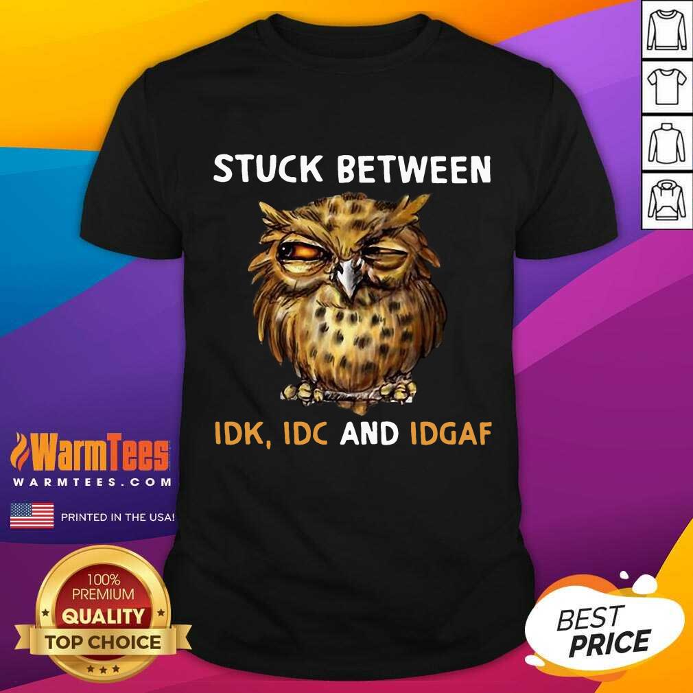 Funny Owl Stuck Between Idk Idc And Idgaf Shirt
