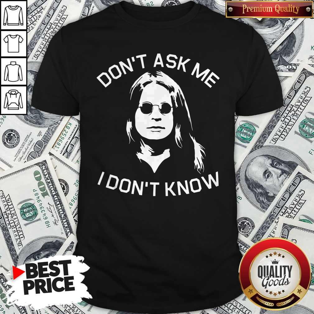 Funny Ozzy Osbourne Don't Ask Me I Don't Know Shirt