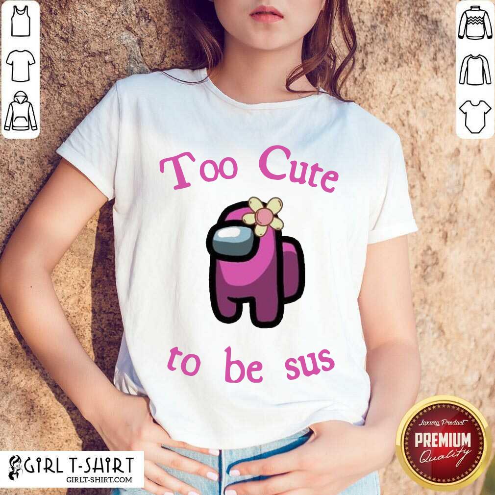 Funny Pink Among Us Too Cute To Be Sus Shirt