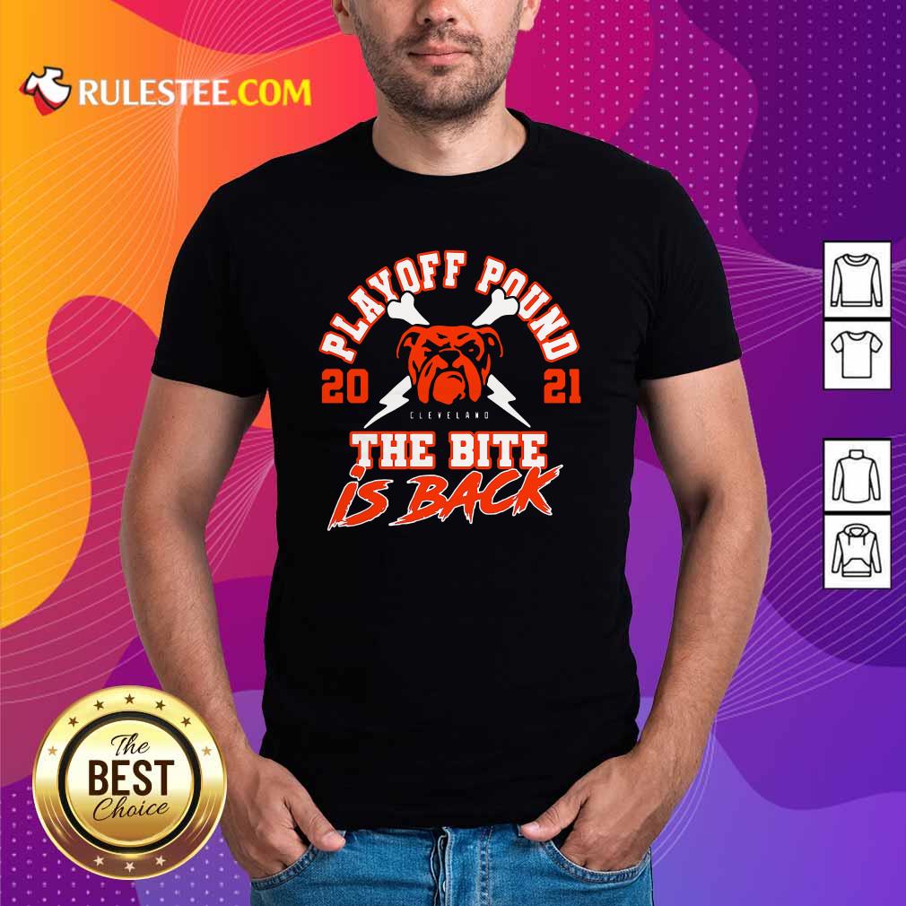 Funny Playoff Pound 2021 Cleveland Browns The Bite Is Back Shirt
