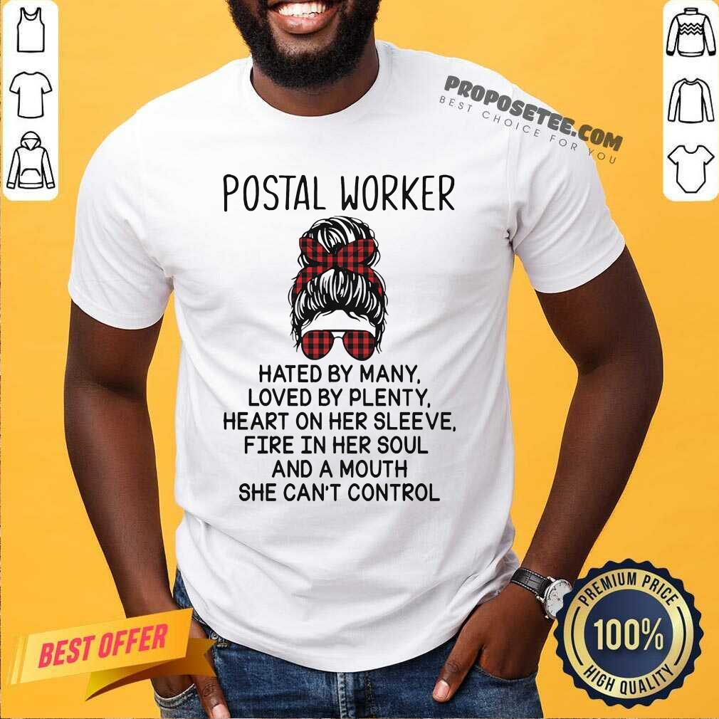 Funny Postal Worker Hated By Many Loved By Plenty Heart On Her Sleeve Fire In Her Soul And A Mouth She Can’t Control Shirt