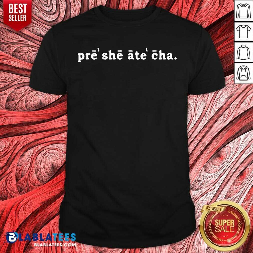 Funny Pre She Ate Cha Shirt