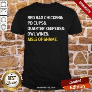 Funny Red Bag Chicken And PB Cups And Quarter Keepers And Owl Wine And Aisle Of Shame Shirt
