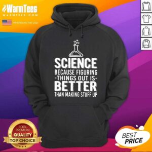 Alternative view of Funny Science Because Figuring Things Out Is Better Than Making Stuff Up Shirt