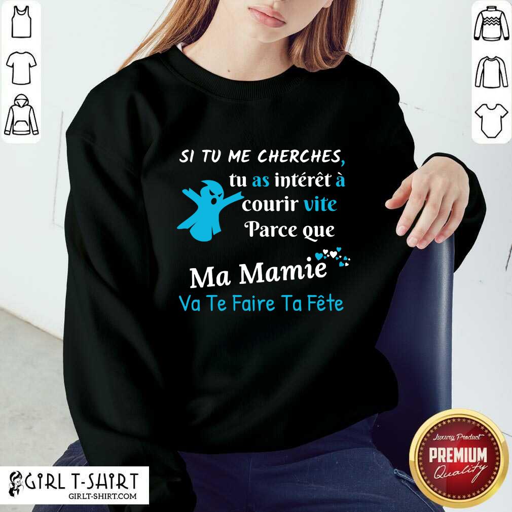 Funny Si Tu Me Cherches Tu As Interet A Courir Vite Parce Que Ma Mamie Va Te Faire Ta Fete Shirt - Image 4