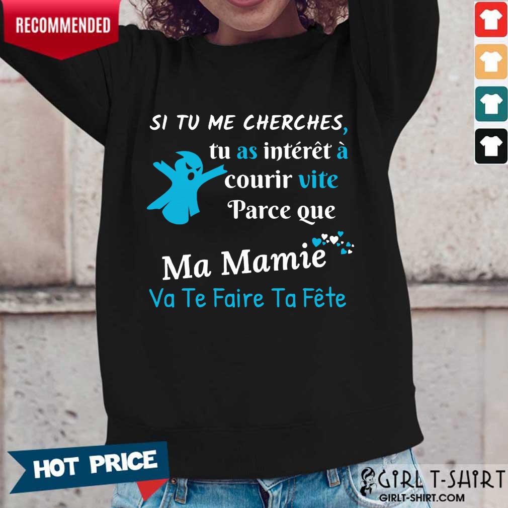 Funny Si Tu Me Cherches Tu As Interet A Courir Vite Parce Que Ma Mamie Va Te Faire Ta Fete Shirt - Image 3