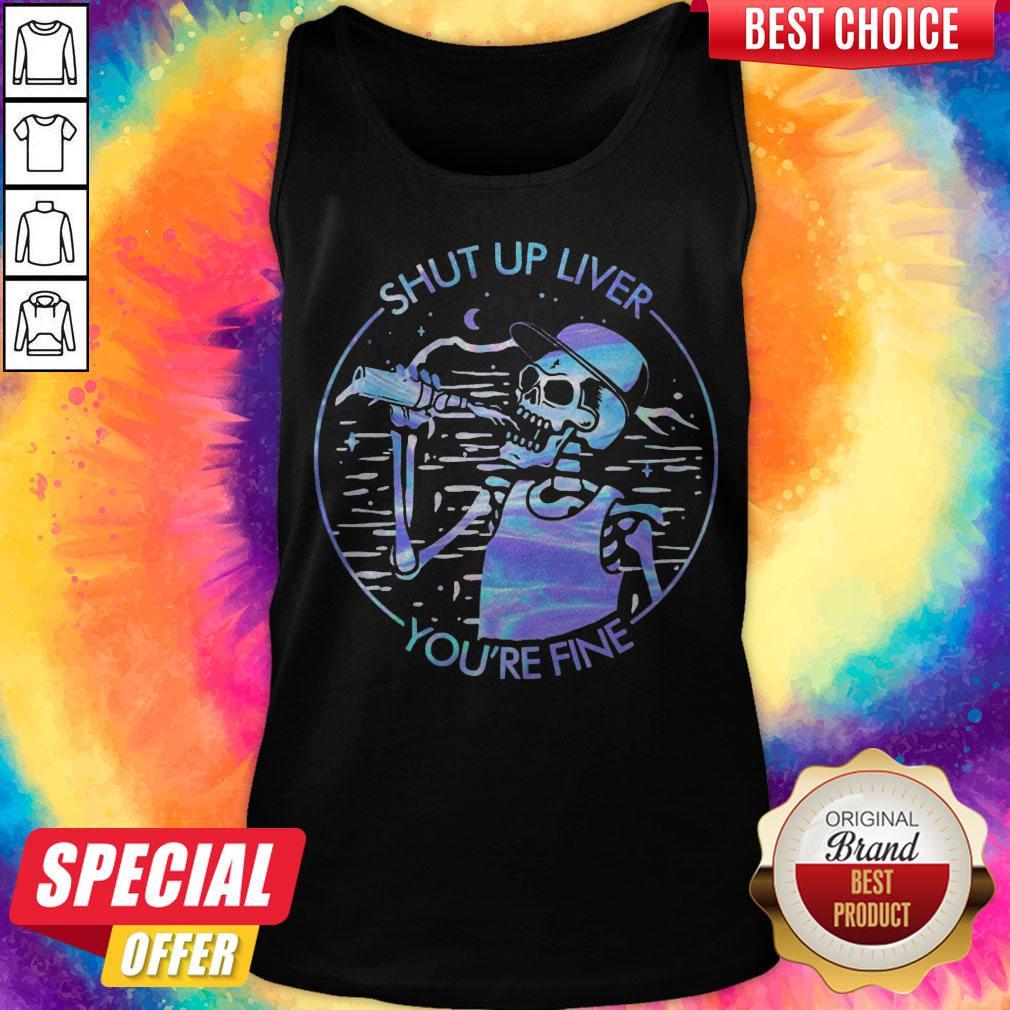 Funny Skeleton Drink Beer Shut Up Liver You'Re Fine Colors Shirt - Image 3