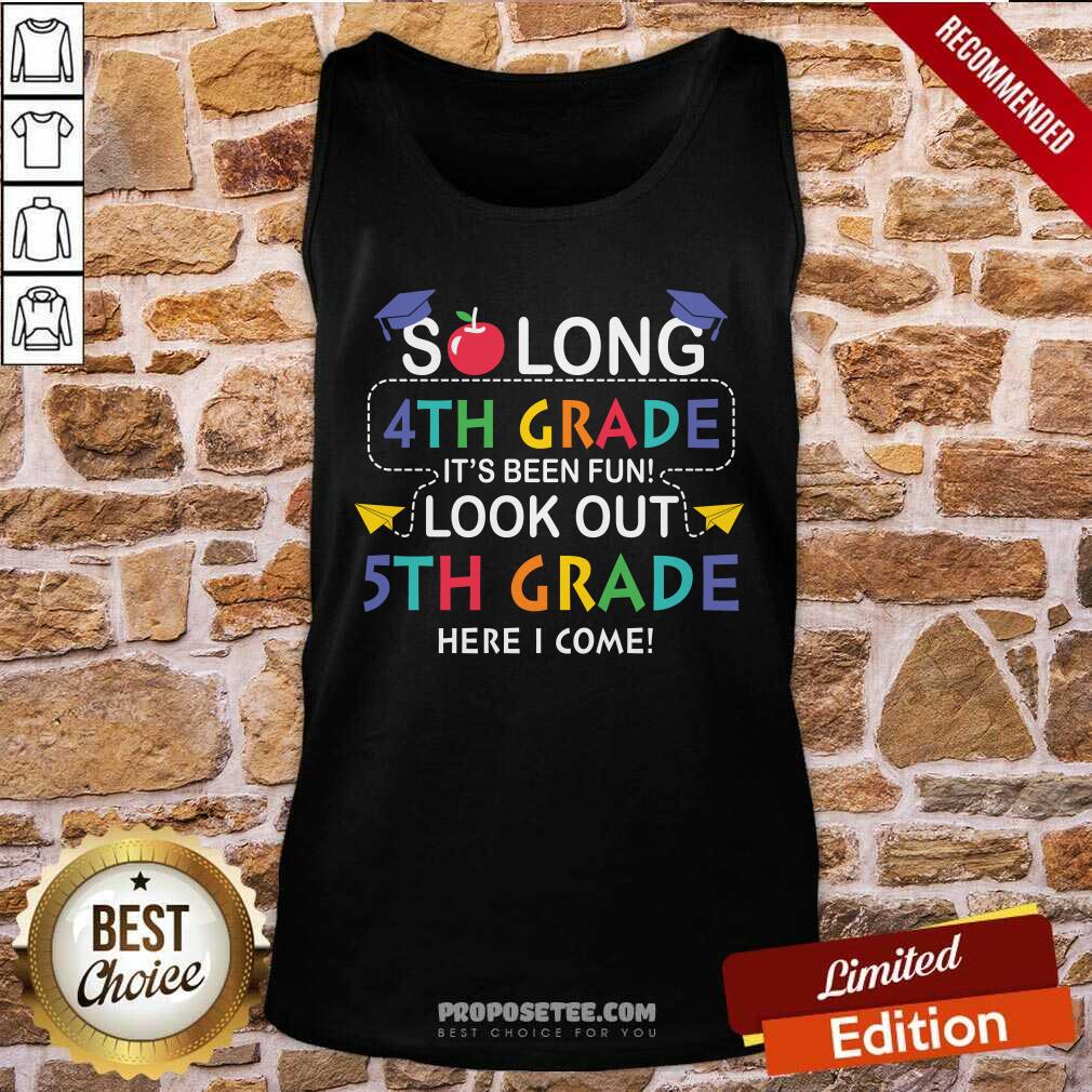 Funny So Long 4th Gear Its Been Fun Look Out 5th Grade Here I Complete Shirt - Image 4