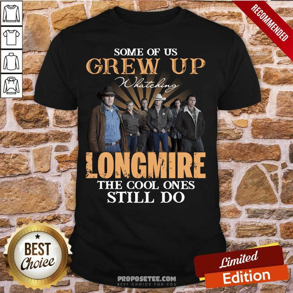 Funny Some Of Us Grew Up Watching Longmire The Cool Ones Still Do Shirt