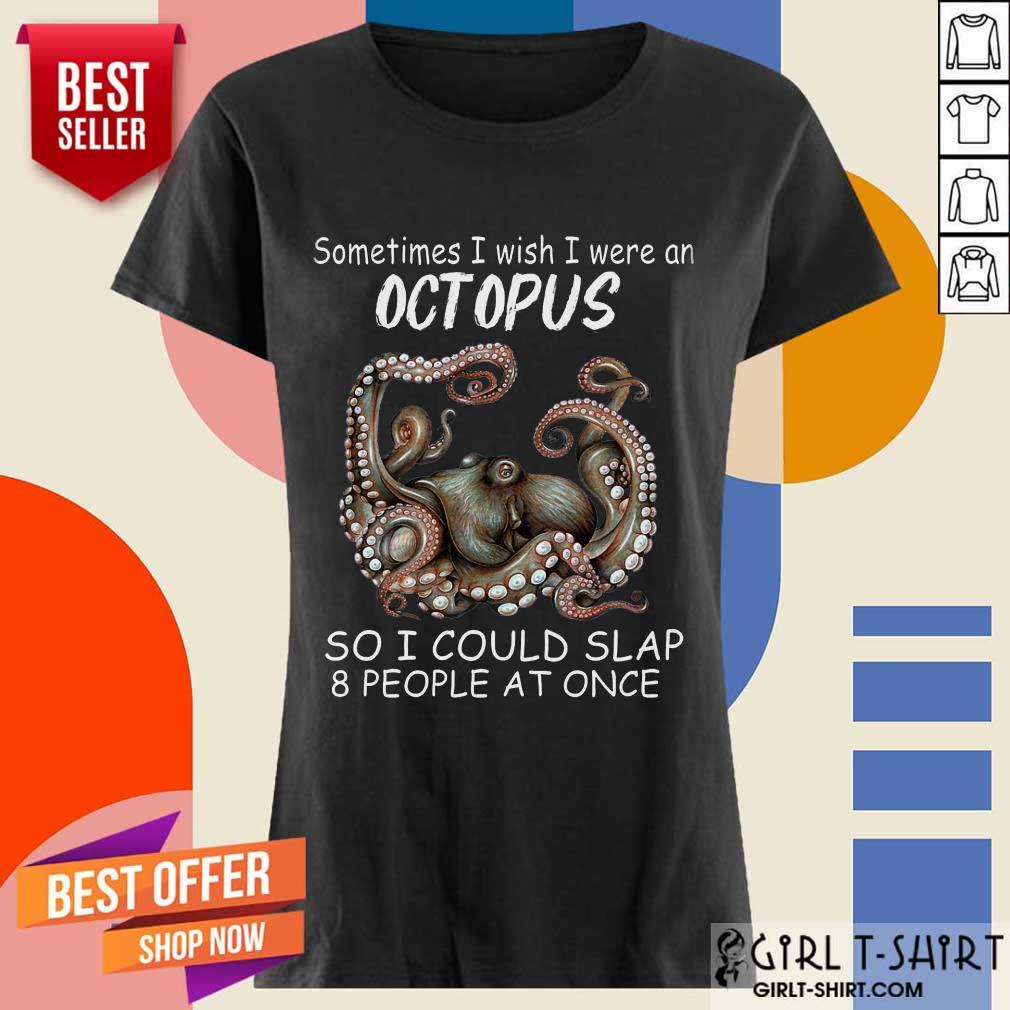 Funny Sometimes I Wish I Were An octopus So I Could Slap 8 People At Once Shirt - Image 2