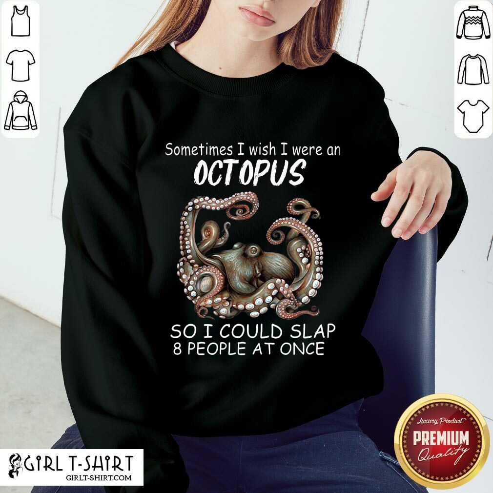 Funny Sometimes I Wish I Were An octopus So I Could Slap 8 People At Once Shirt - Image 4