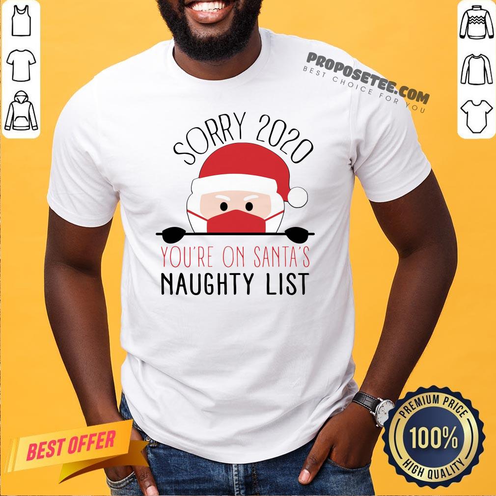 Funny Sorry 2020 You’re On Santa’s Naughty List Christmas Shirt