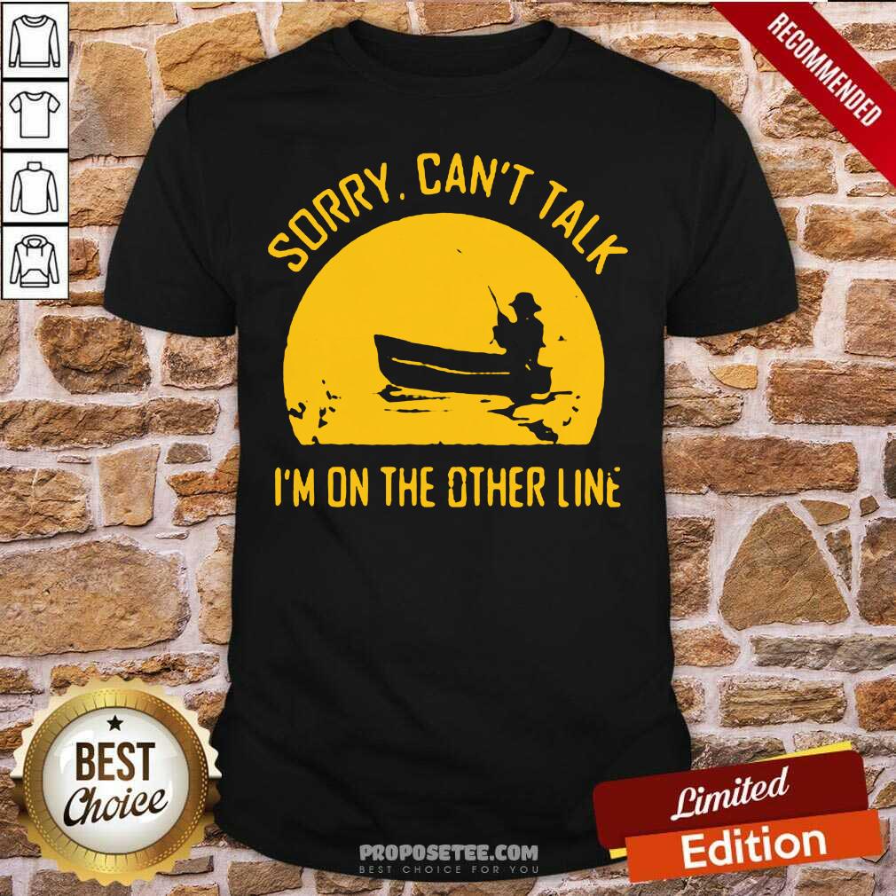 Funny Sorry Can’t Talk I’m On the Other Line Shirt