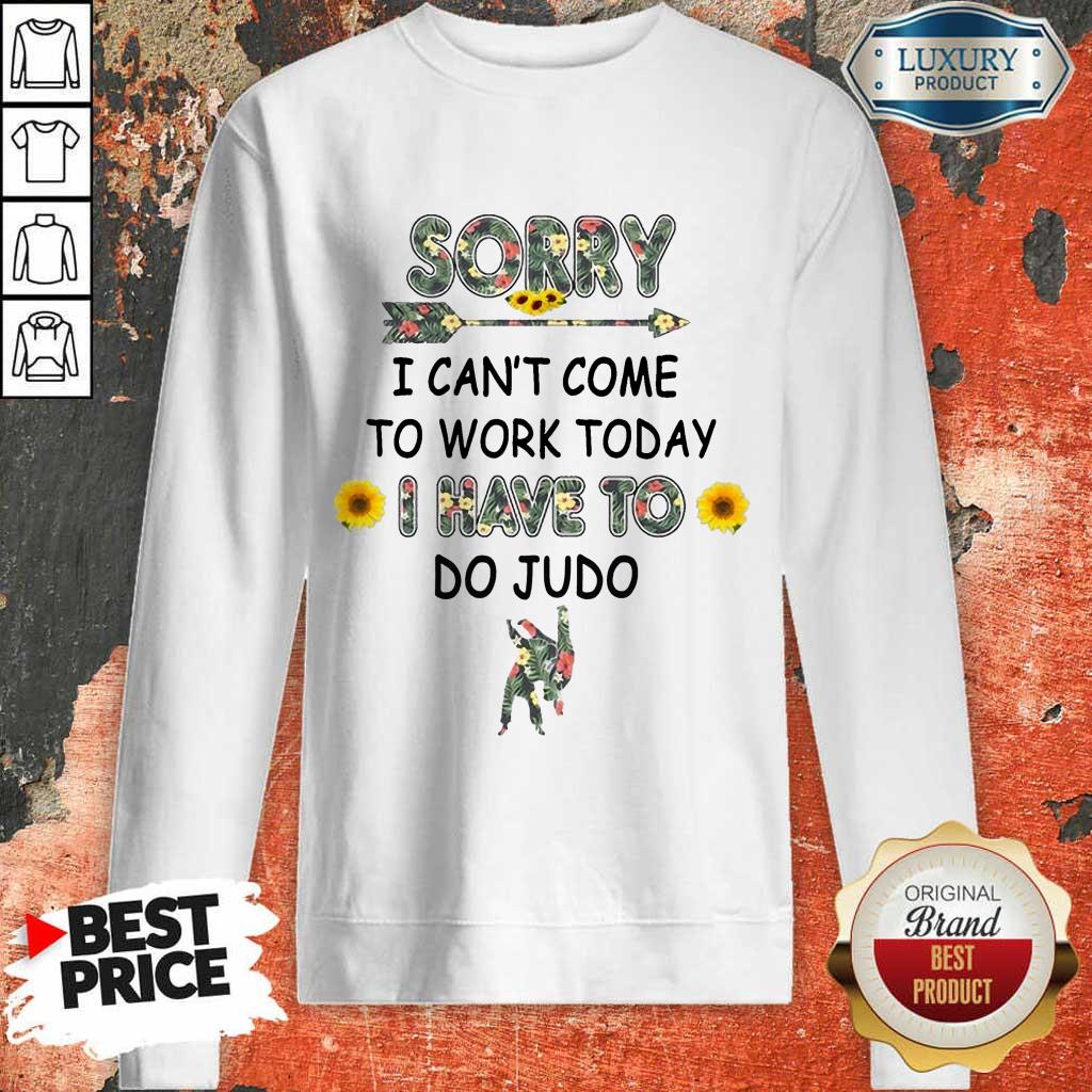 Funny Sorry I Can't I Come To Work Today I Have To Do Judo Shirt - Image 4