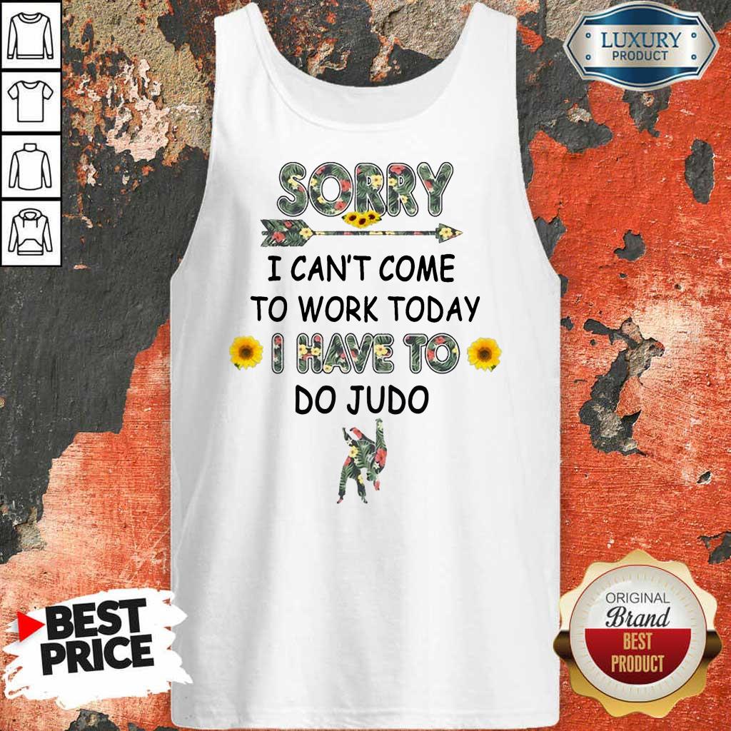 Funny Sorry I Can't I Come To Work Today I Have To Do Judo Shirt - Image 3