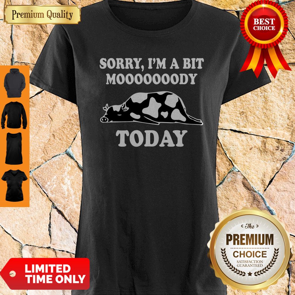 Funny Sorry I'm A Bit Moooody Today Cow Shirt