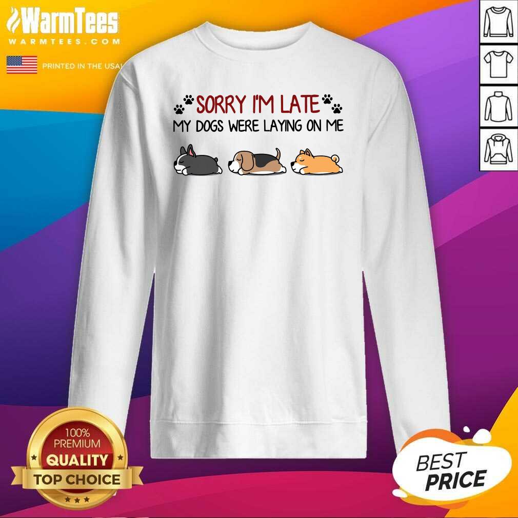 Funny Sorry I’m Late My Dogs Were Laying On Me Shirt - Image 3