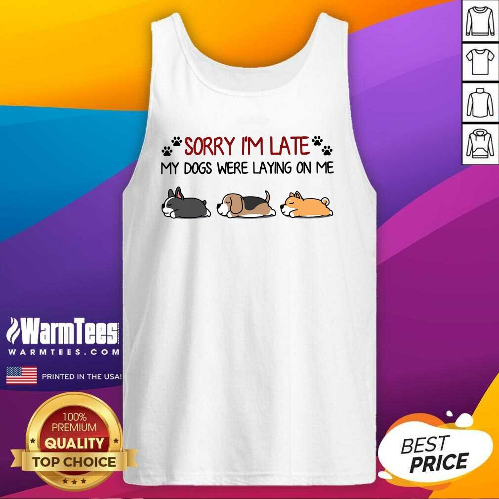 Funny Sorry I’m Late My Dogs Were Laying On Me Shirt - Image 4