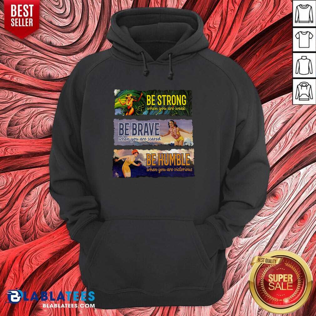 Funny Surf Snowboard Be Strong When You Are Weak Be Brave Be Humble Shirt - Image 5