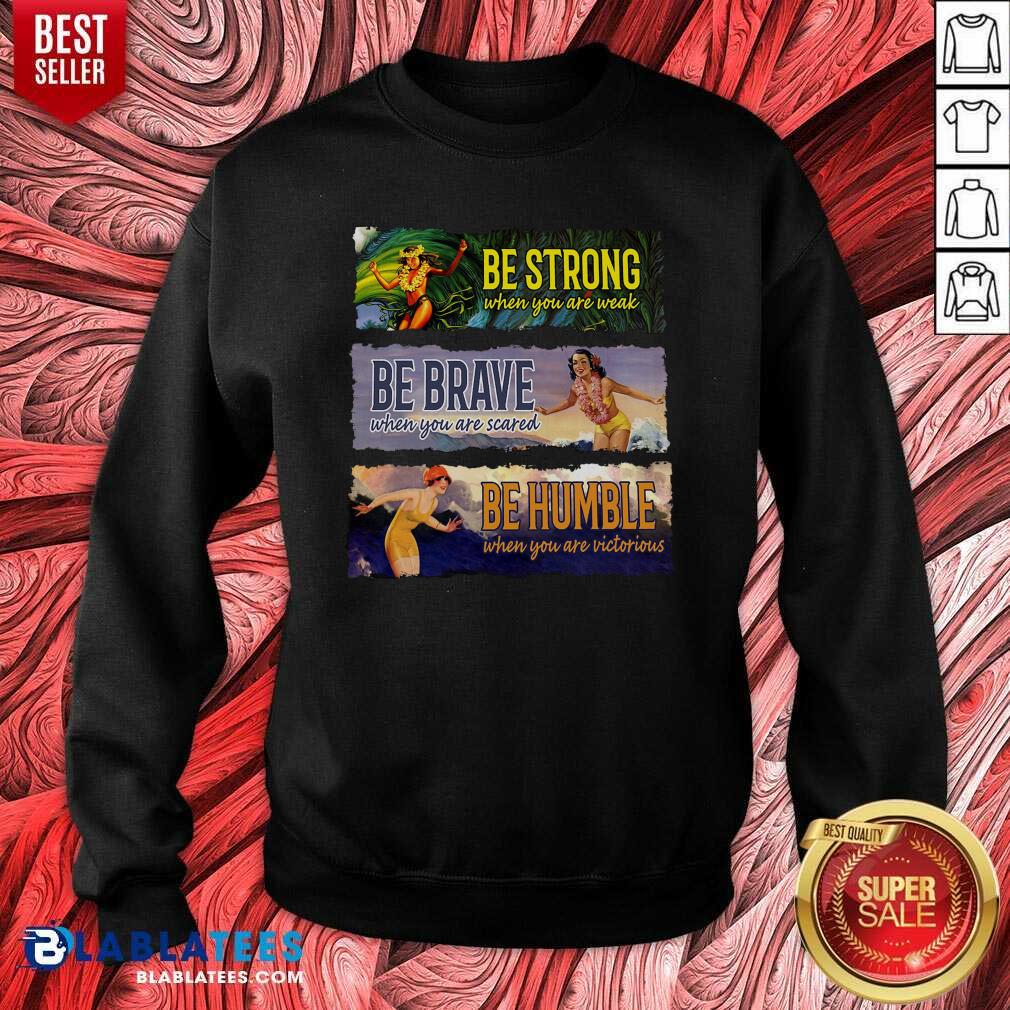Funny Surf Snowboard Be Strong When You Are Weak Be Brave Be Humble Shirt - Image 4
