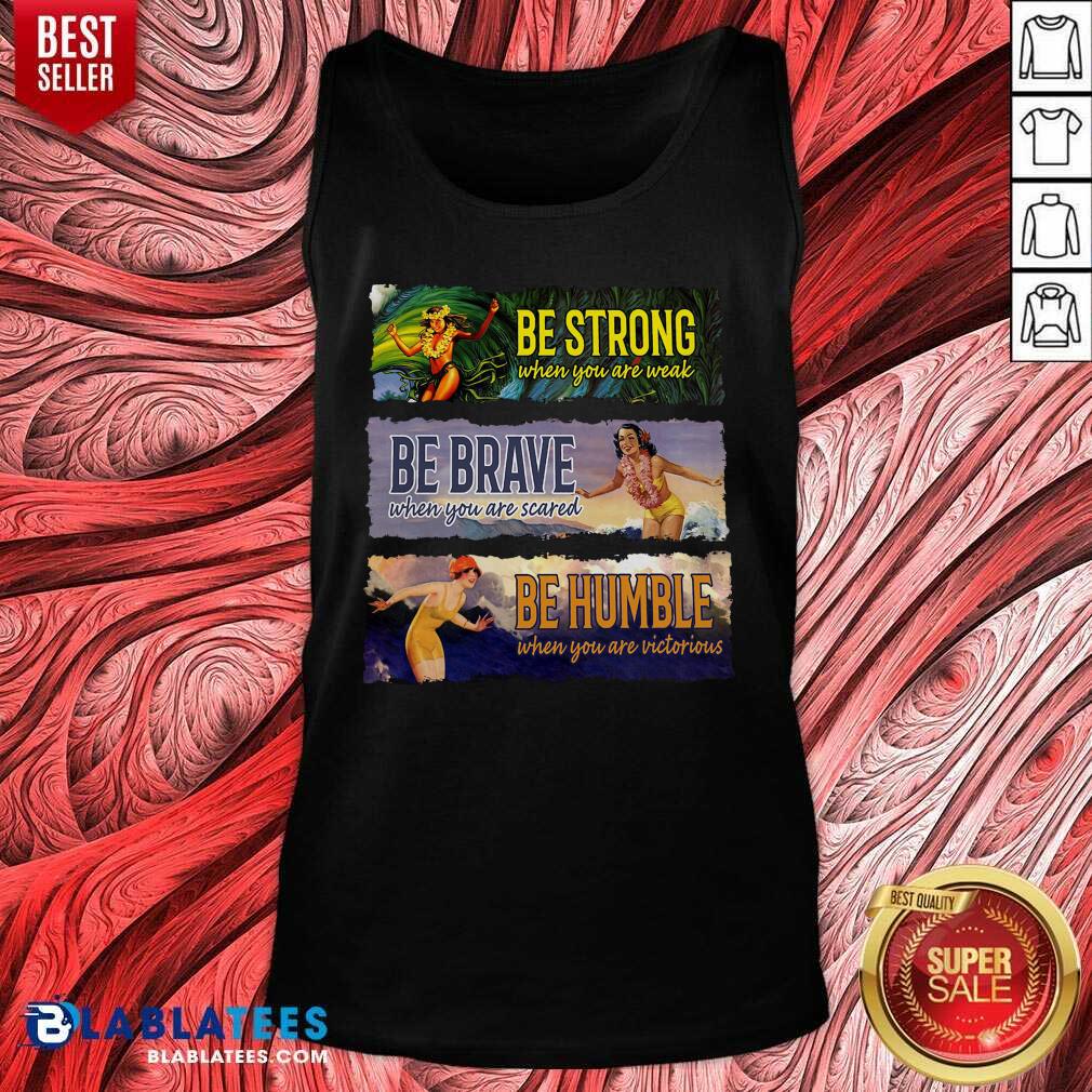 Funny Surf Snowboard Be Strong When You Are Weak Be Brave Be Humble Shirt - Image 3