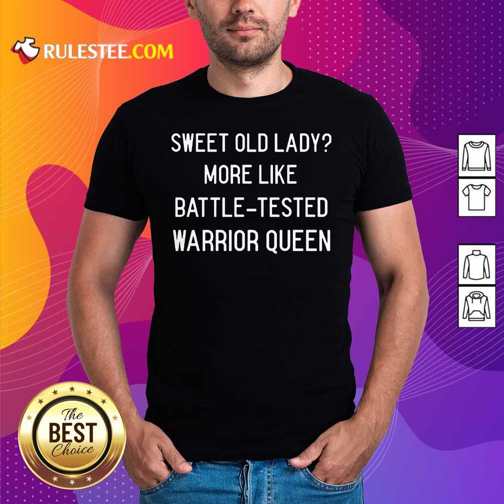 Funny Sweet Old Lady More Like Battle Tested Warrior Queen Shirt