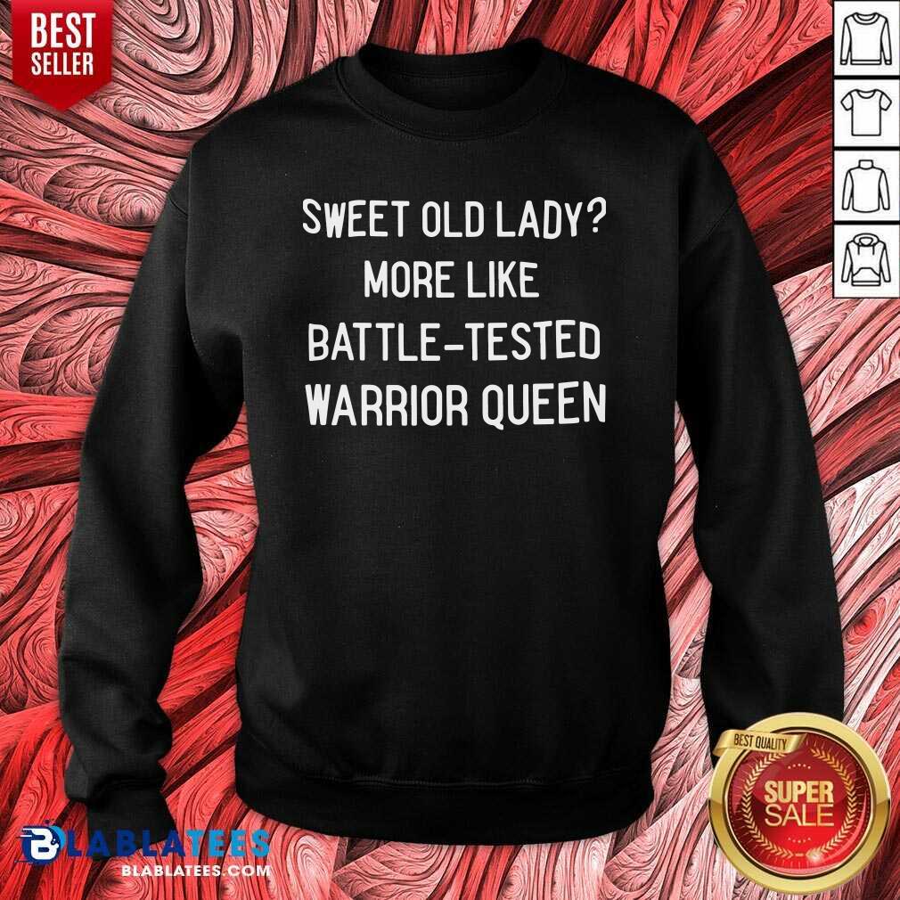 Funny Sweet Old Lady More Like Battle Tested Warrior Queen Shirt - Image 5