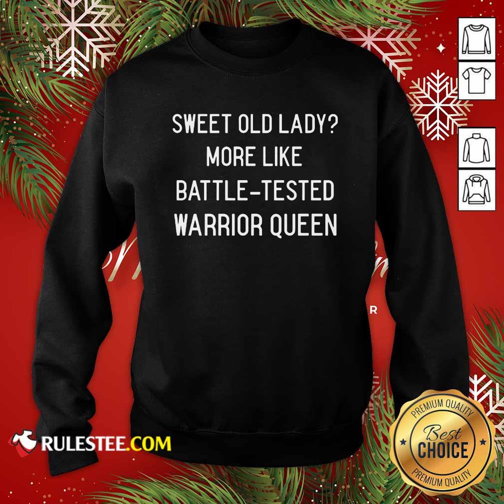 Funny Sweet Old Lady More Like Battle Tested Warrior Queen Shirt - Image 5