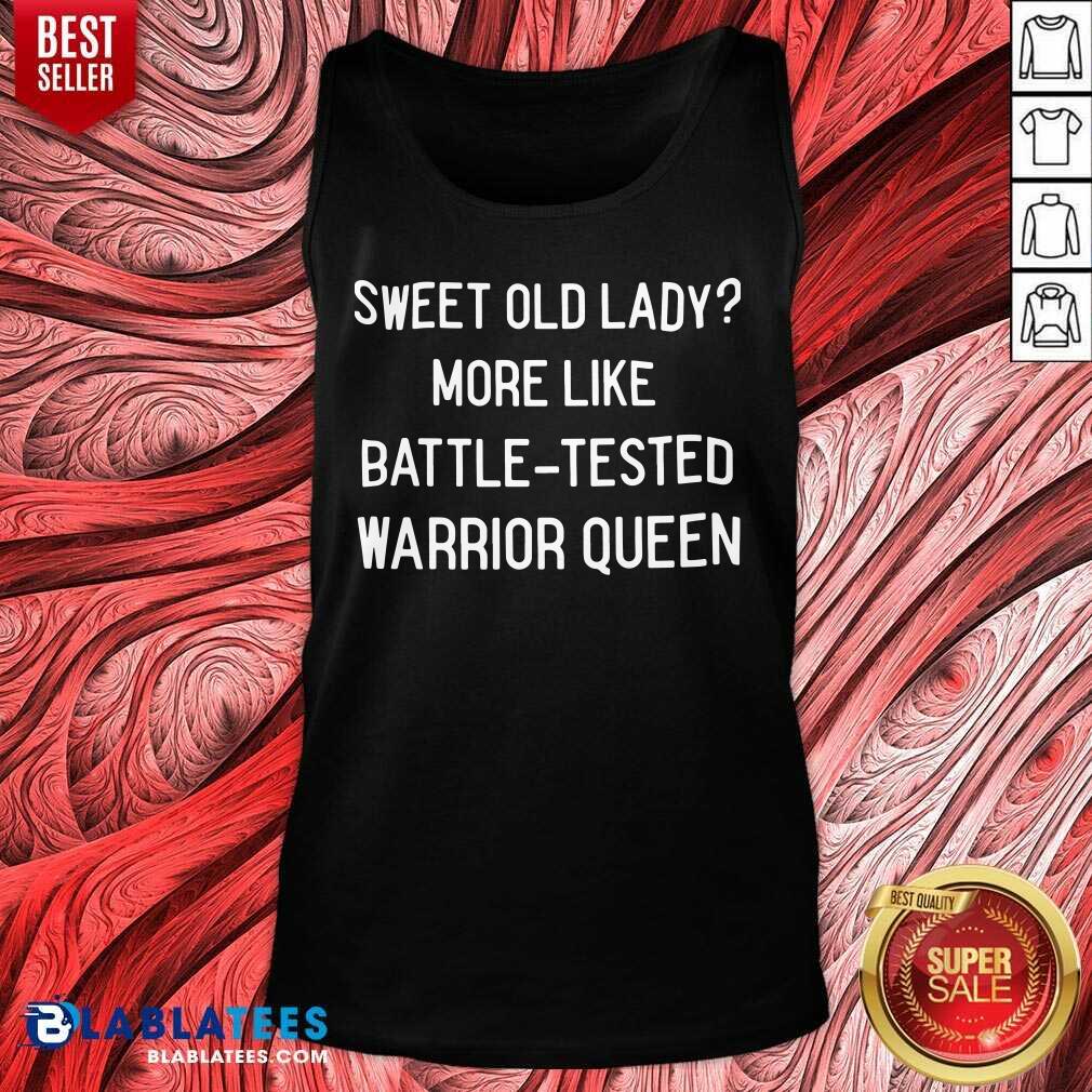 Funny Sweet Old Lady More Like Battle Tested Warrior Queen Shirt - Image 4
