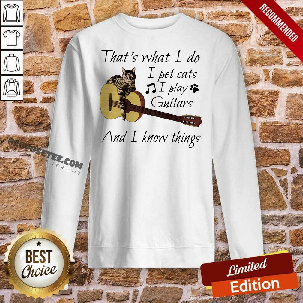Funny That’s What I Do I Pet Cats I Play Guitars And I Know Things Music Shirt - Image 4