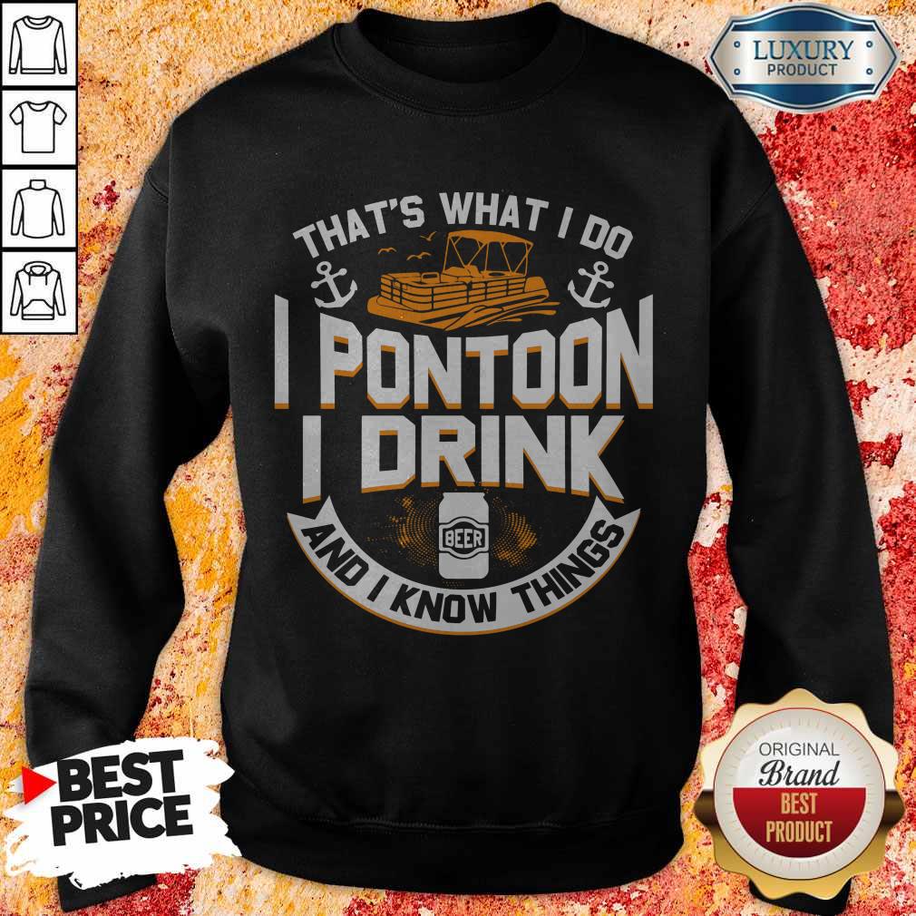 Funny Thats What I Do I Pontoon I Drink Beer And I Know Things Shirt - Image 4