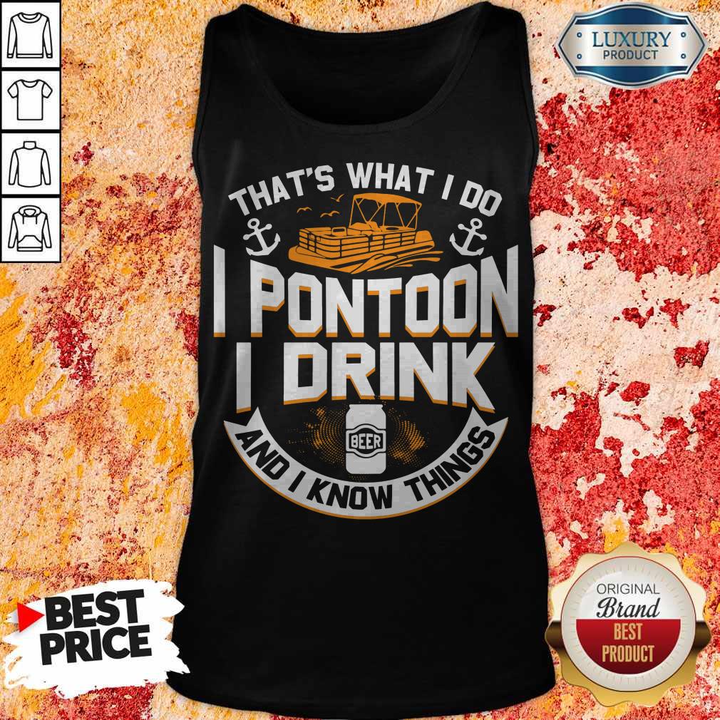 Funny Thats What I Do I Pontoon I Drink Beer And I Know Things Shirt - Image 3